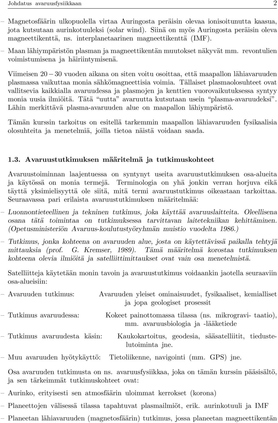 revontulien voimistumisena ja häiriintymisenä. Viimeisen 20 30 vuoden aikana on siten voitu osoittaa, että maapallon lähiavaruuden plasmassa vaikuttaa monia sähkömagneettisia voimia.