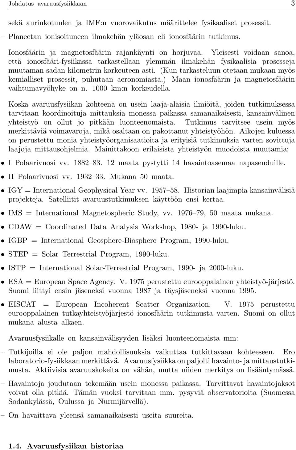 Yleisesti voidaan sanoa, että ionosfääri-fysiikassa tarkastellaan ylemmän ilmakehän fysikaalisia prosesseja muutaman sadan kilometrin korkeuteen asti.