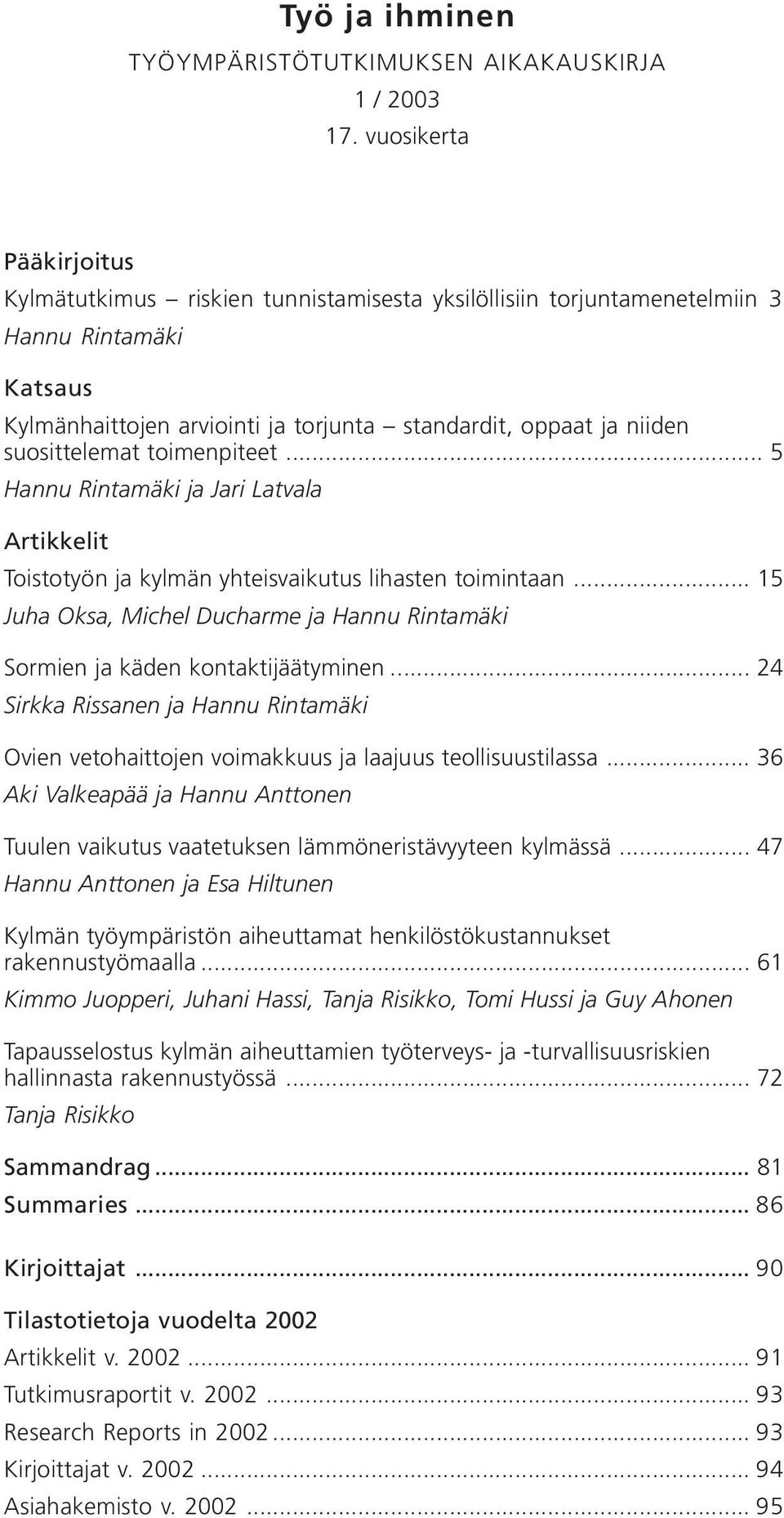 suosittelemat toimenpiteet... 5 Hannu Rintamäki ja Jari Latvala Artikkelit Toistotyön ja kylmän yhteisvaikutus lihasten toimintaan.