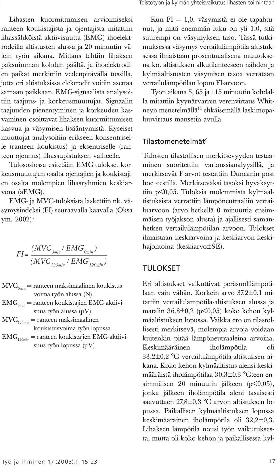 Mittaus tehtiin lihaksen paksuimman kohdan päältä, ja ihoelektrodien paikat merkittiin vedenpitävällä tussilla, jotta eri altistuksissa elektrodit voitiin asettaa samaan paikkaan.