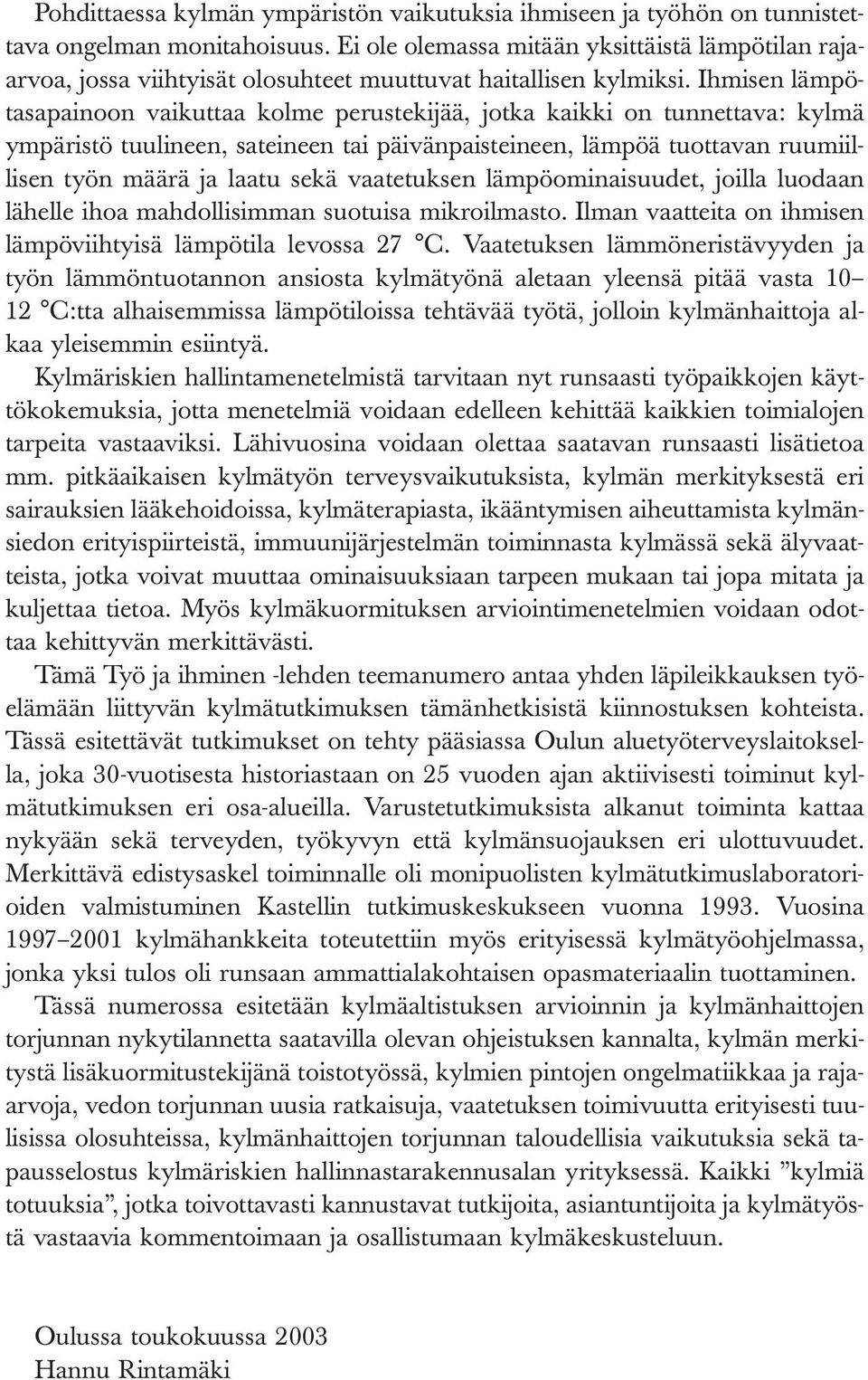 Ihmisen lämpötasapainoon vaikuttaa kolme perustekijää, jotka kaikki on tunnettava: kylmä ympäristö tuulineen, sateineen tai päivänpaisteineen, lämpöä tuottavan ruumiillisen työn määrä ja laatu sekä