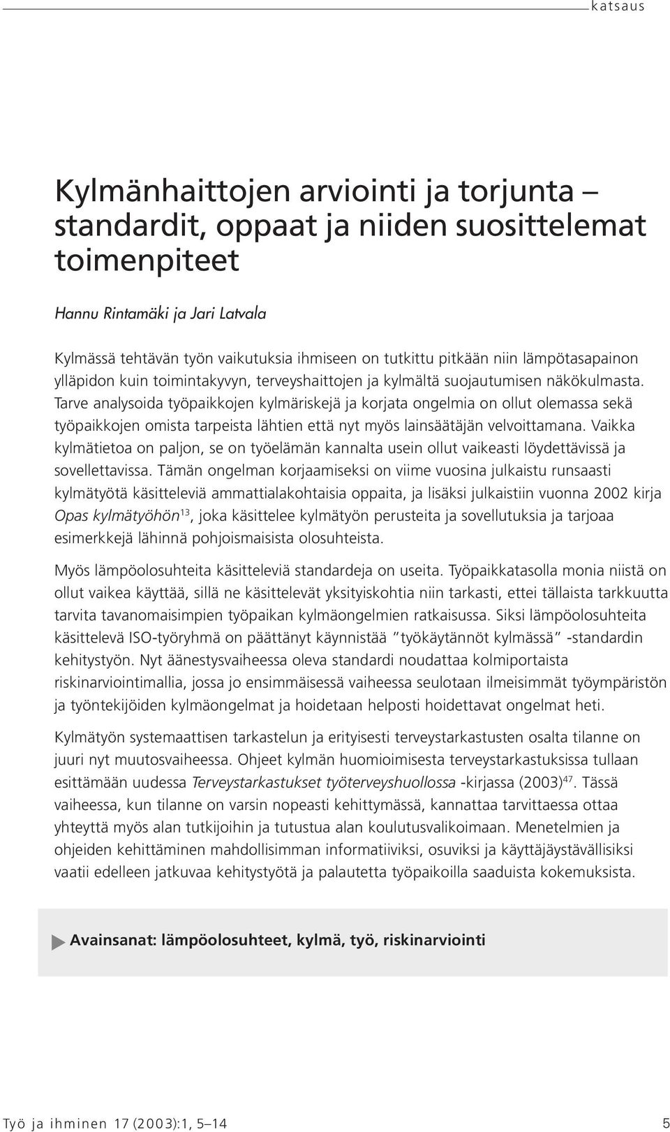 Tarve analysoida työpaikkojen kylmäriskejä ja korjata ongelmia on ollut olemassa sekä työpaikkojen omista tarpeista lähtien että nyt myös lainsäätäjän velvoittamana.