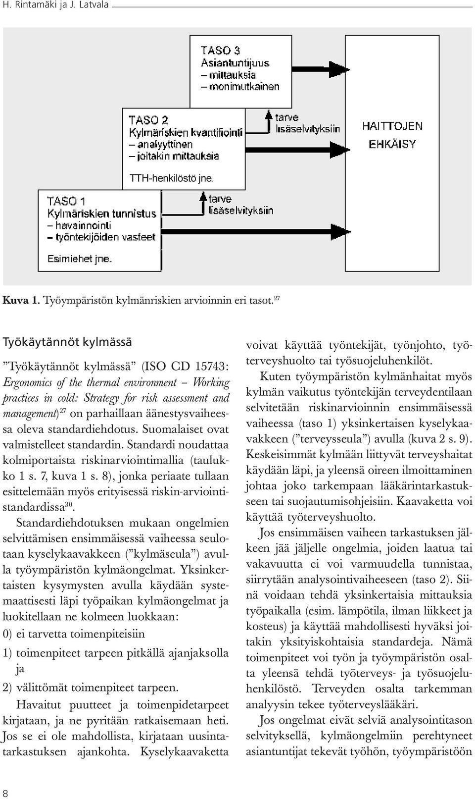 äänestysvaiheessa oleva standardiehdotus. Suomalaiset ovat valmistelleet standardin. Standardi noudattaa kolmiportaista riskinarviointimallia (taulukko 1 s. 7, kuva 1 s.