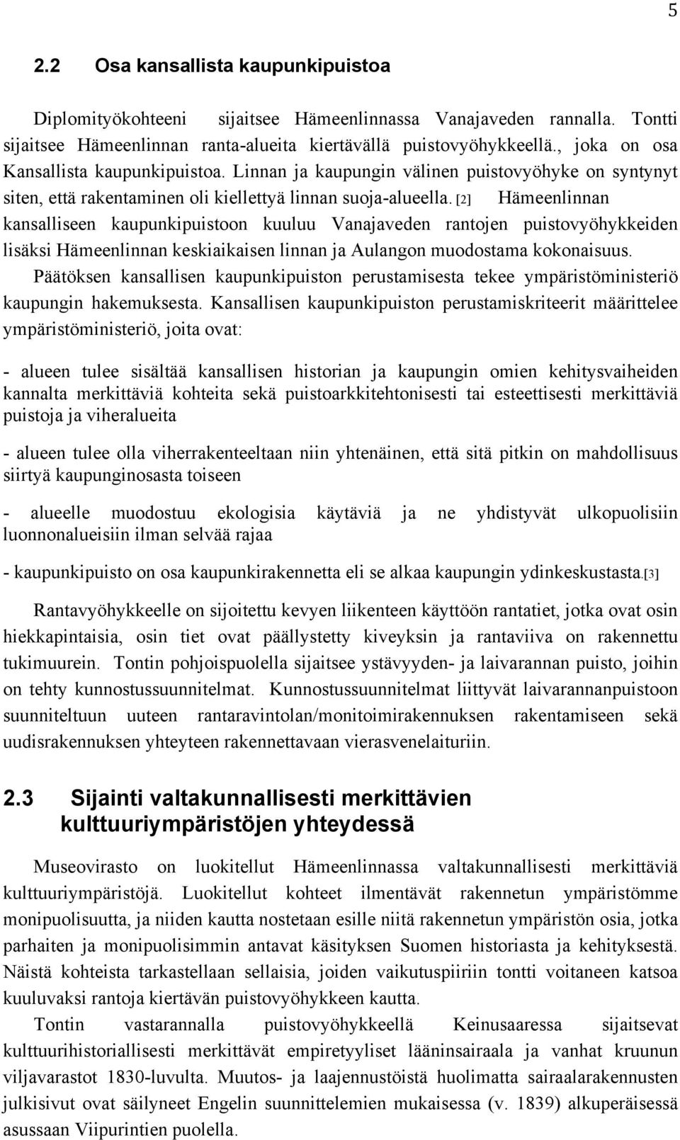 [2] Hämeenlinnan kansalliseen kaupunkipuistoon kuuluu Vanajaveden rantojen puistovyöhykkeiden lisäksi Hämeenlinnan keskiaikaisen linnan ja Aulangon muodostama kokonaisuus.