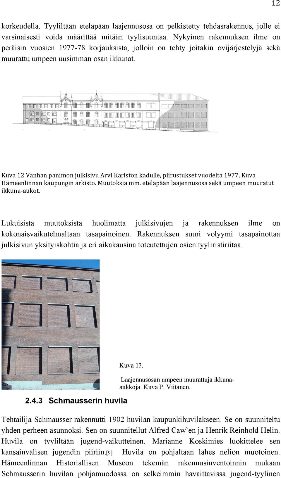 Kuva 12 Vanhan panimon julkisivu Arvi Kariston kadulle, piirustukset vuodelta 1977, Kuva Hämeenlinnan kaupungin arkisto. Muutoksia mm. eteläpään laajennusosa sekä umpeen muuratut ikkuna- aukot.