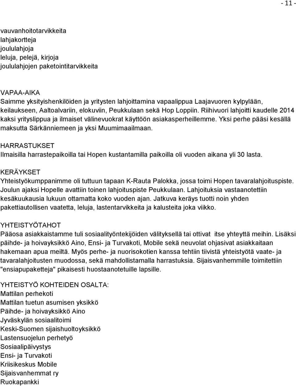 Yksi perhe pääsi kesällä maksutta Särkänniemeen ja yksi Muumimaailmaan. HARRASTUKSET Ilmaisilla harrastepaikoilla tai Hopen kustantamilla paikoilla oli vuoden aikana yli 30 lasta.