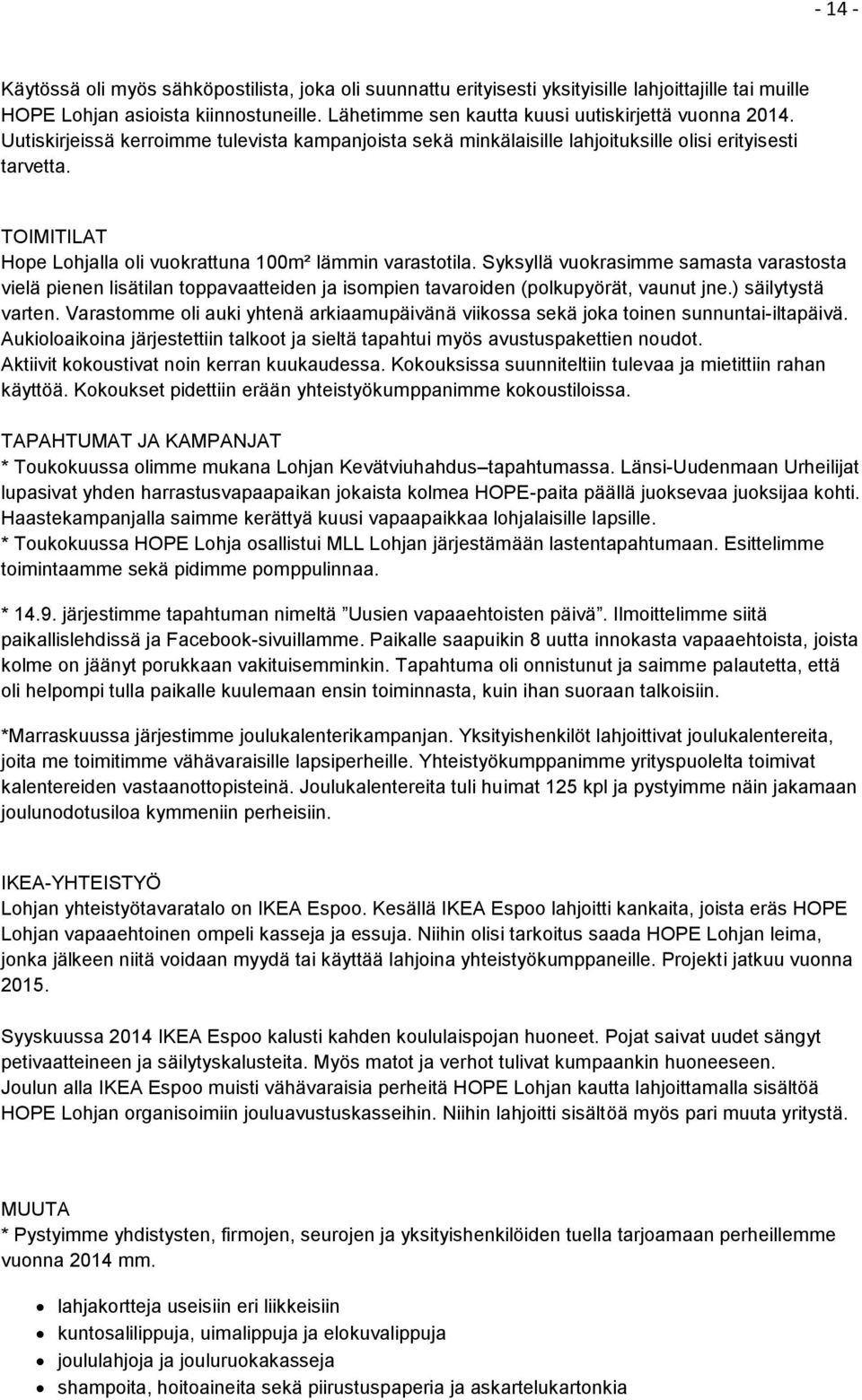 TOIMITILAT Hope Lohjalla oli vuokrattuna 100m² lämmin varastotila. Syksyllä vuokrasimme samasta varastosta vielä pienen lisätilan toppavaatteiden ja isompien tavaroiden (polkupyörät, vaunut jne.