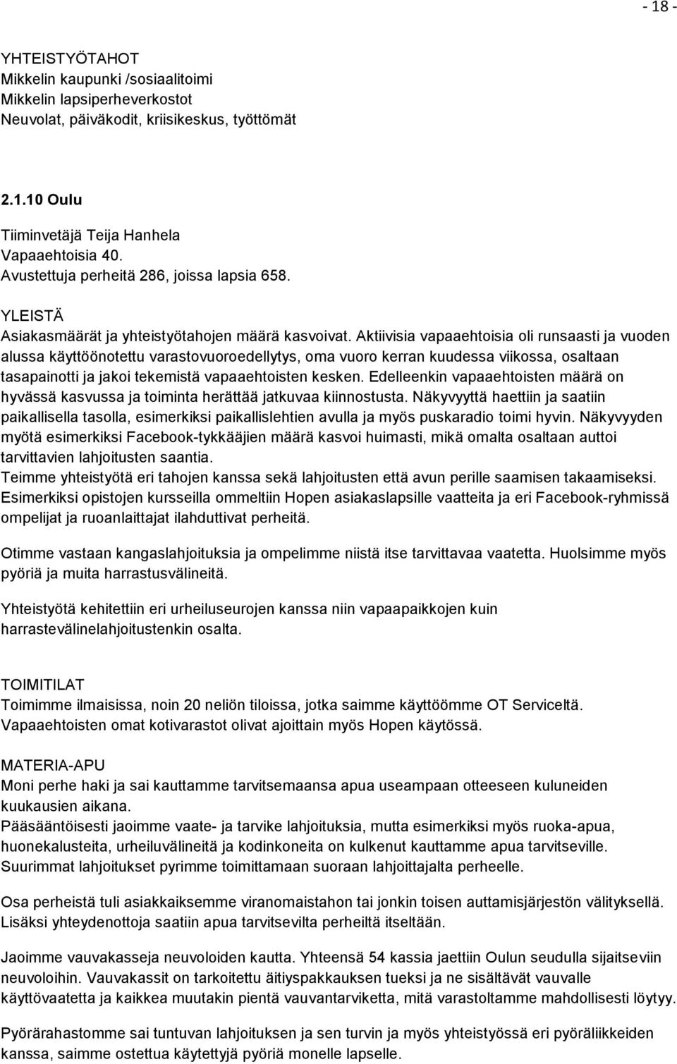 Aktiivisia vapaaehtoisia oli runsaasti ja vuoden alussa käyttöönotettu varastovuoroedellytys, oma vuoro kerran kuudessa viikossa, osaltaan tasapainotti ja jakoi tekemistä vapaaehtoisten kesken.