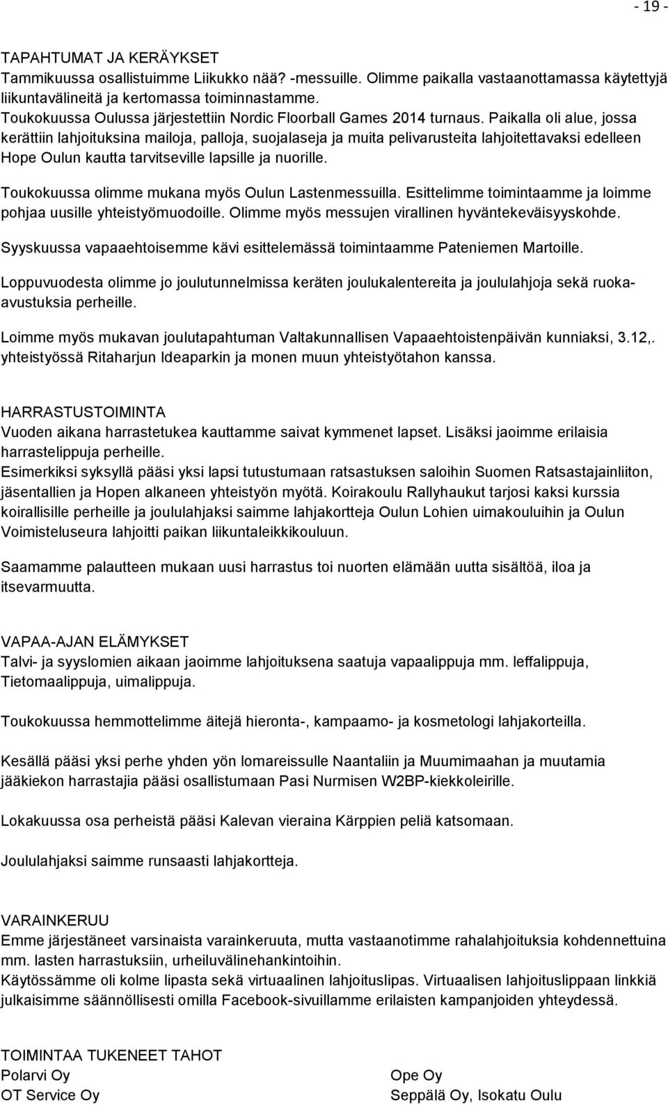 Paikalla oli alue, jossa kerättiin lahjoituksina mailoja, palloja, suojalaseja ja muita pelivarusteita lahjoitettavaksi edelleen Hope Oulun kautta tarvitseville lapsille ja nuorille.