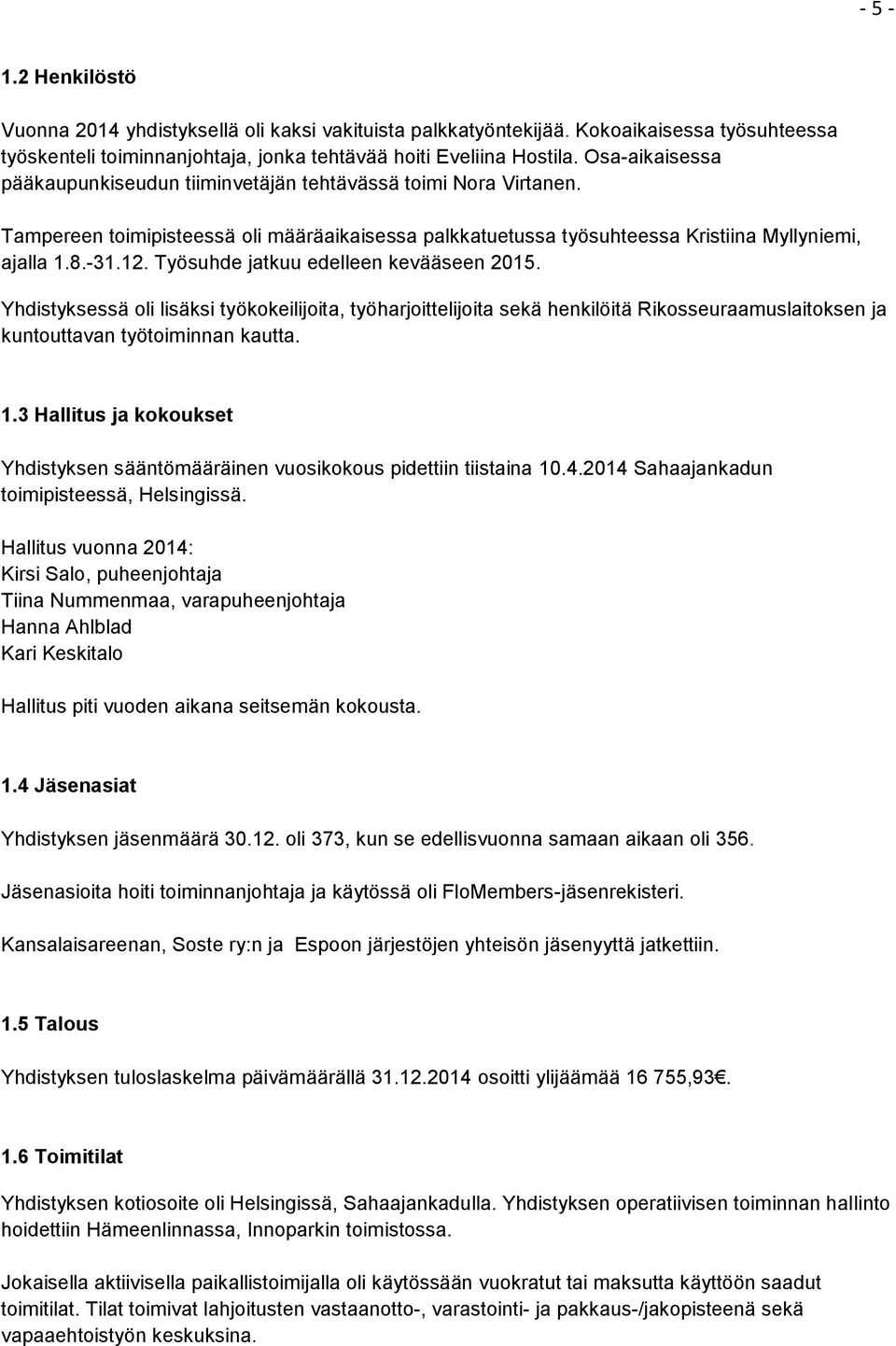 Työsuhde jatkuu edelleen kevääseen 2015. Yhdistyksessä oli lisäksi työkokeilijoita, työharjoittelijoita sekä henkilöitä Rikosseuraamuslaitoksen ja kuntouttavan työtoiminnan kautta. 1.