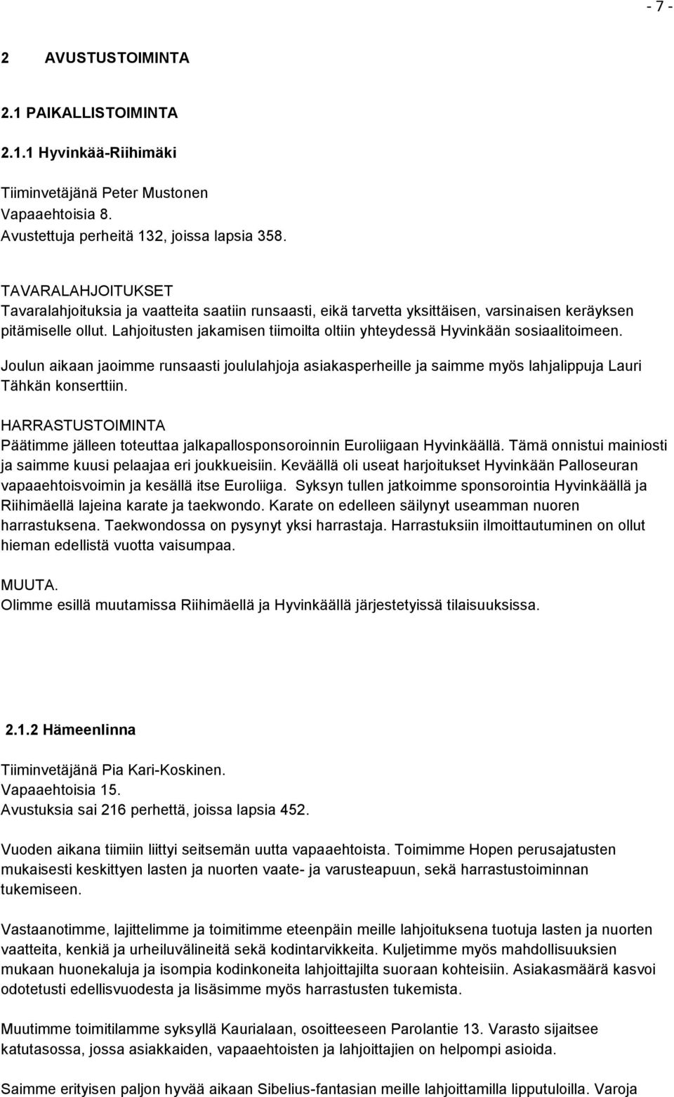 Lahjoitusten jakamisen tiimoilta oltiin yhteydessä Hyvinkään sosiaalitoimeen. Joulun aikaan jaoimme runsaasti joululahjoja asiakasperheille ja saimme myös lahjalippuja Lauri Tähkän konserttiin.