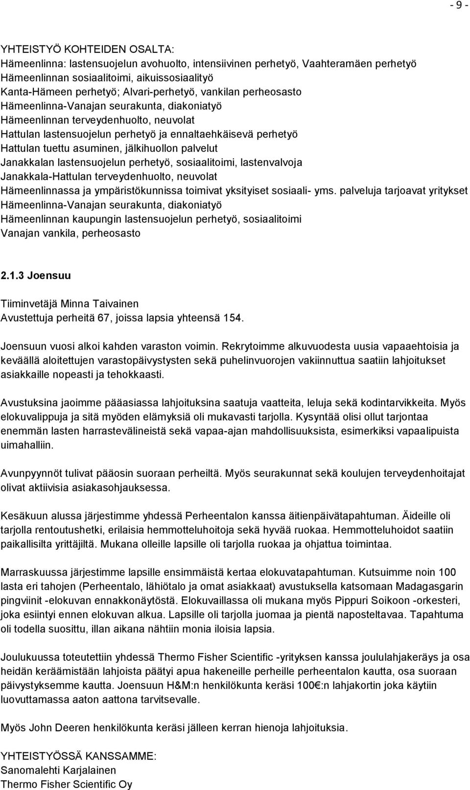 asuminen, jälkihuollon palvelut Janakkalan lastensuojelun perhetyö, sosiaalitoimi, lastenvalvoja Janakkala-Hattulan terveydenhuolto, neuvolat Hämeenlinnassa ja ympäristökunnissa toimivat yksityiset