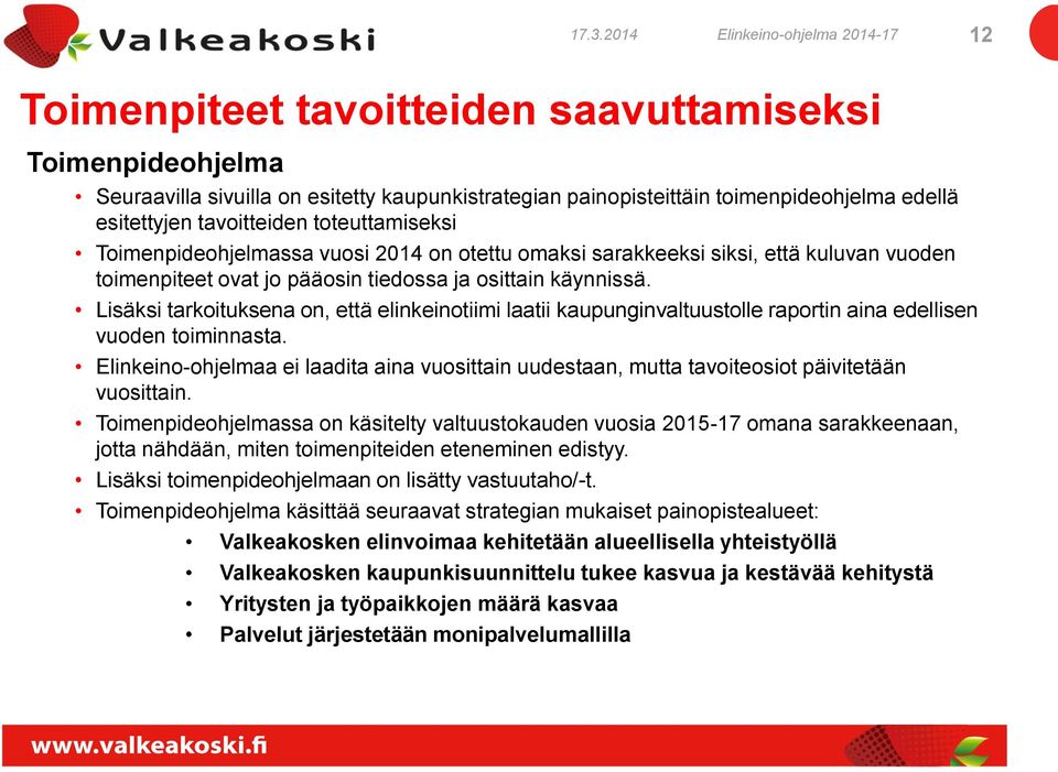 Lisäksi tarkoituksena on, että elinkeinotiimi laatii kaupunginvaltuustolle raportin aina edellisen vuoden toiminnasta.