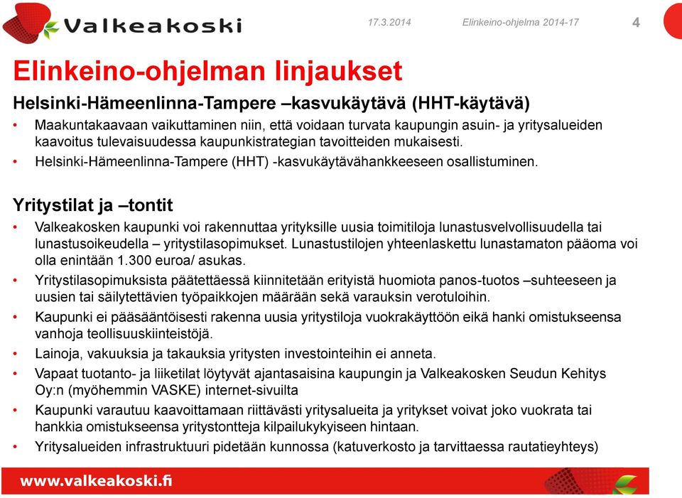 Yritystilat ja tontit Valkeakosken kaupunki voi rakennuttaa yrityksille uusia toimitiloja lunastusvelvollisuudella tai lunastusoikeudella yritystilasopimukset.