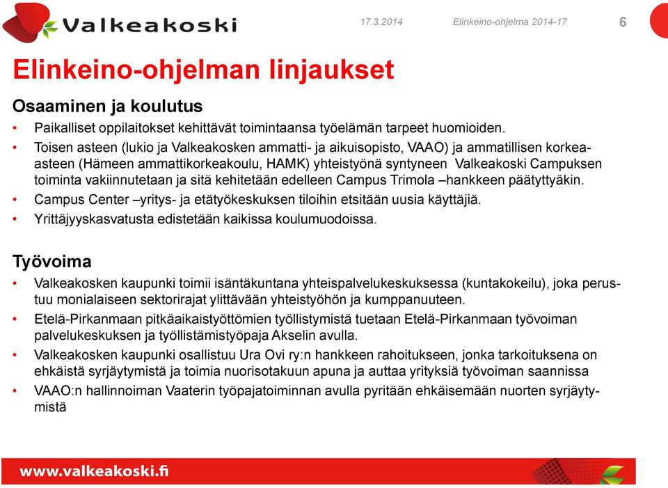 ja sitä kehitetään edelleen Campus Trimola hankkeen päätyttyäkin. Campus Center yritys- ja etätyökeskuksen tiloihin etsitään uusia käyttäjiä. Yrittäjyyskasvatusta edistetään kaikissa koulumuodoissa.