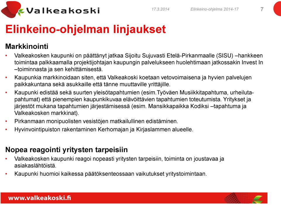 Kaupunkia markkinoidaan siten, että Valkeakoski koetaan vetovoimaisena ja hyvien palvelujen paikkakuntana sekä asukkaille että tänne muuttaville yrittäjille.