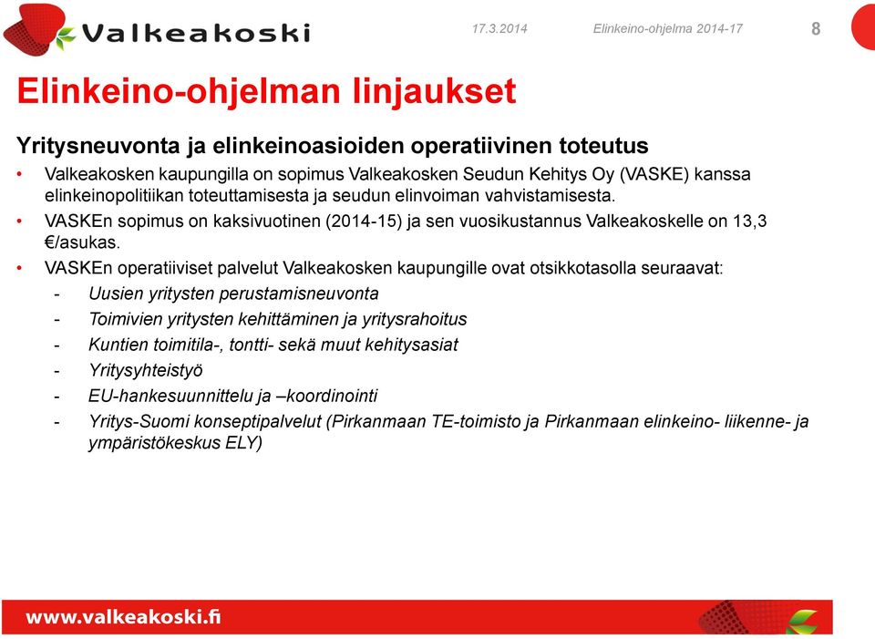 VASKEn operatiiviset palvelut Valkeakosken kaupungille ovat otsikkotasolla seuraavat: - Uusien yritysten perustamisneuvonta - Toimivien yritysten kehittäminen ja yritysrahoitus - Kuntien