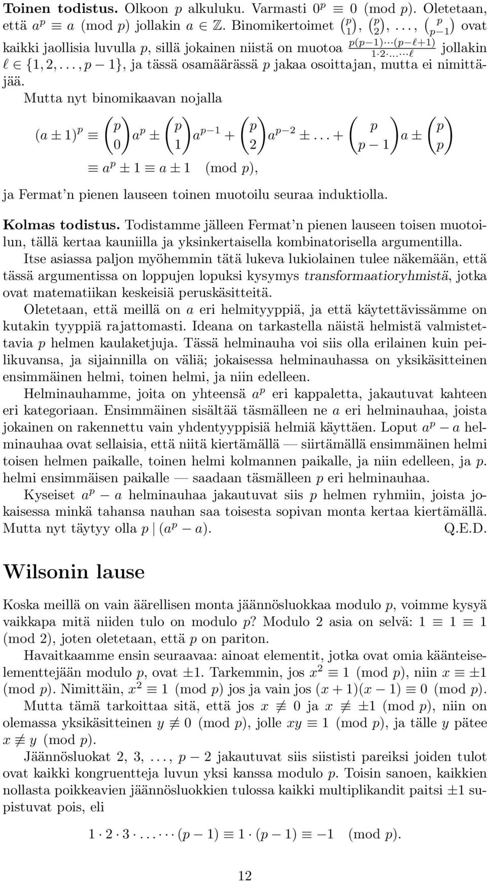 Mutta nyt binomikaavan nojalla Ç å Ç å Ç å Ç å Ç å (a ± 1) p p p p p p a p ± a p 1 + a p ±... + a ± 0 1 p 1 p a p ± 1 a ± 1 (mod p), ja Fermat n pienen lauseen toinen muotoilu seuraa induktiolla.