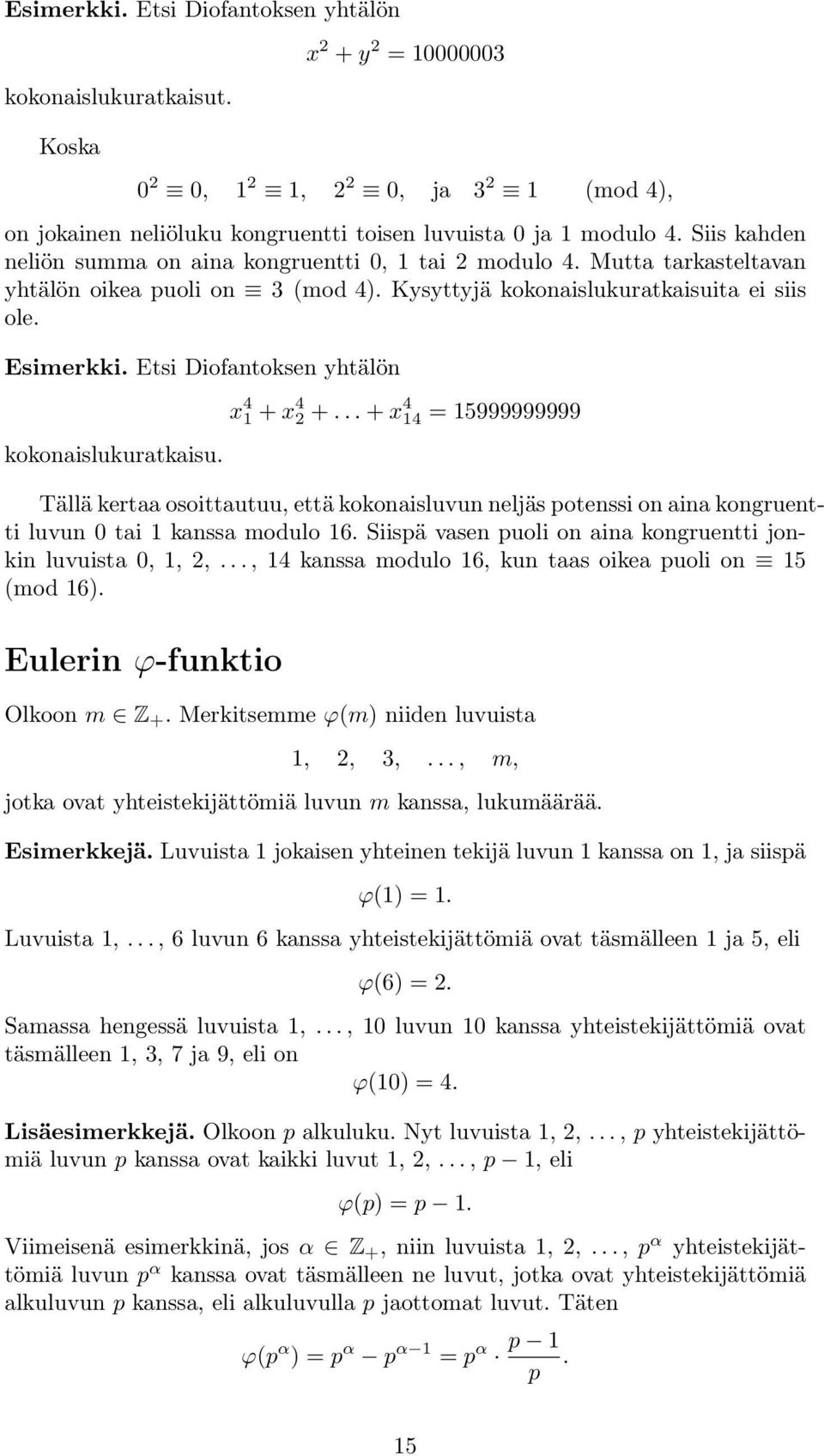 Etsi Diofantoksen yhtälön kokonaislukuratkaisu. x 4 1 + x 4 +... + x 4 14 = 15999999999 Tällä kertaa osoittautuu, että kokonaisluvun neljäs potenssi on aina kongruentti luvun 0 tai 1 kanssa modulo 16.