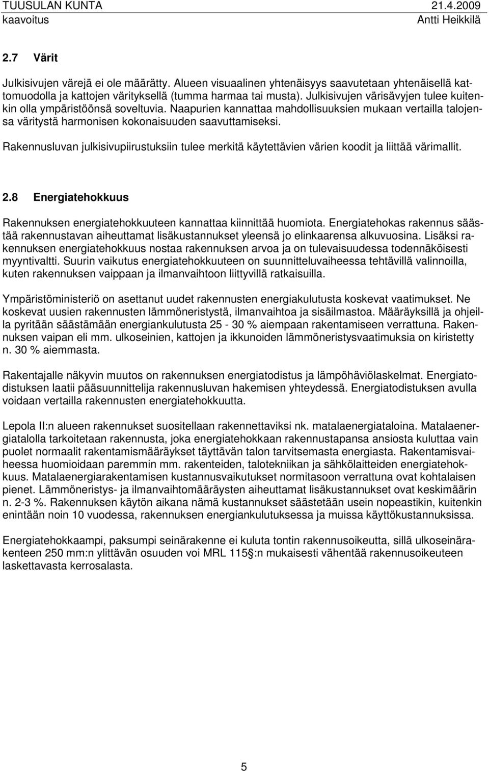 Rakennusluvan julkisivupiirustuksiin tulee merkitä käytettävien värien koodit ja liittää värimallit. 2.8 Energiatehokkuus Rakennuksen energiatehokkuuteen kannattaa kiinnittää huomiota.