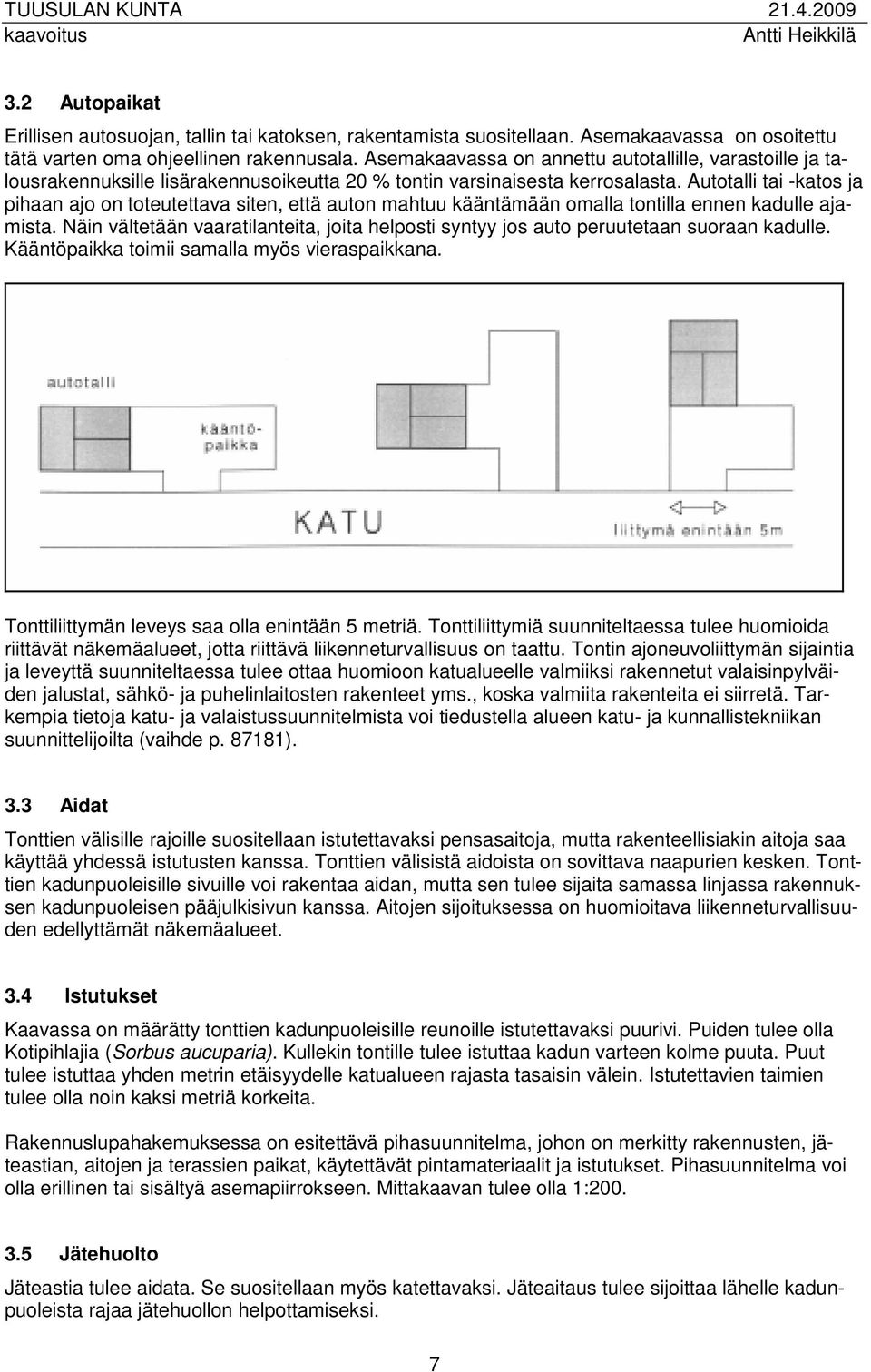 Autotalli tai -katos ja pihaan ajo on toteutettava siten, että auton mahtuu kääntämään omalla tontilla ennen kadulle ajamista.