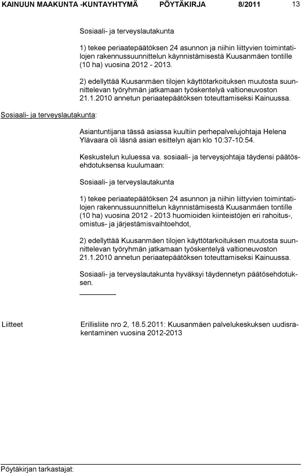 2) edellyttää Kuusanmäen tilojen käyttötar koituksen muutosta suunnittelevan työryh män jat kamaan työskente lyä valtioneuvos ton 21.1.2010 annetun peri aatepäätöksen toteuttamiseksi Kainuussa.