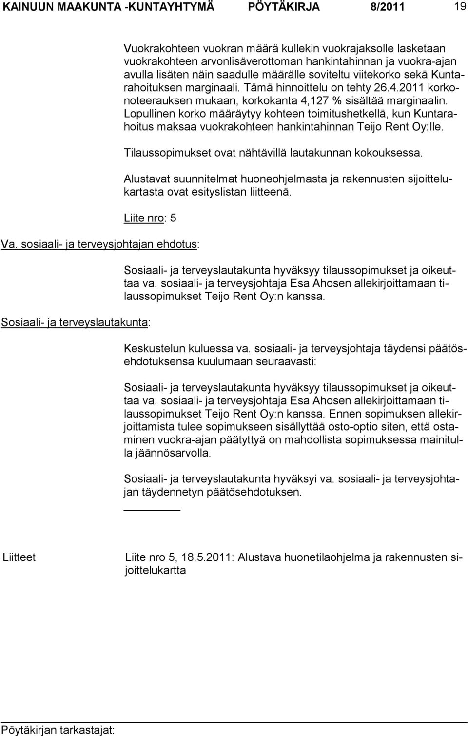 Lopullinen korko määräytyy kohteen toimitushetkellä, kun Kuntarahoitus maksaa vuokrakohteen hankintahinnan Teijo Rent Oy:lle. Tilaussopimukset ovat nähtävillä lautakunnan kokouksessa.