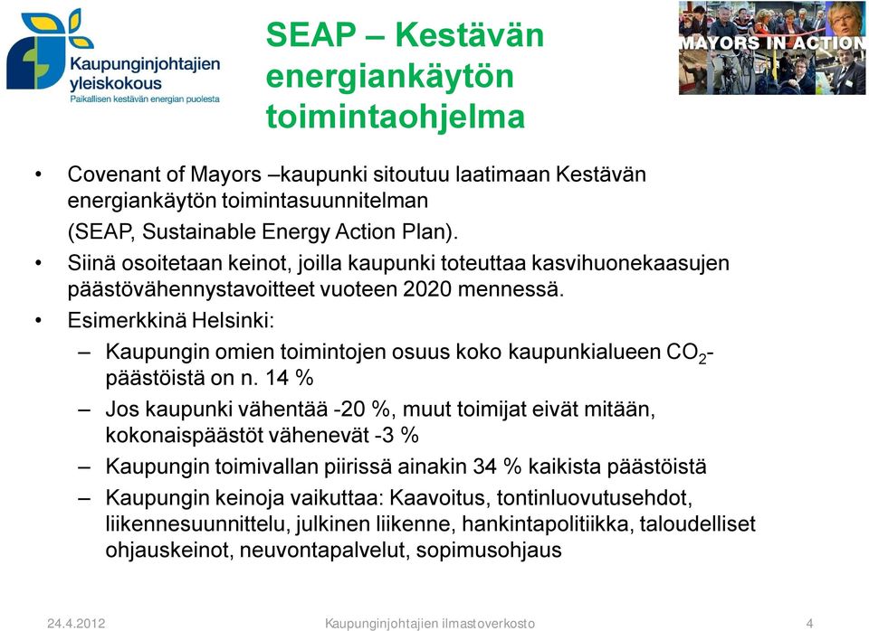 Esimerkkinä Helsinki: Kaupungin omien toimintojen osuus koko kaupunkialueen CO 2 päästöistä on n.