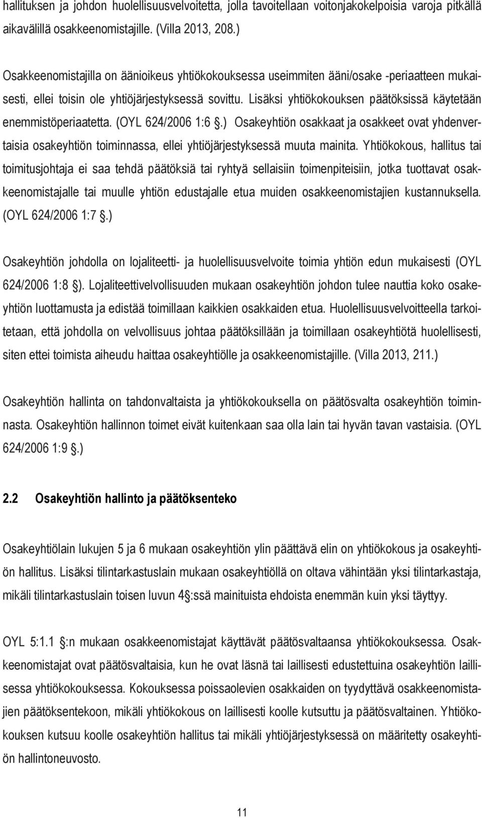 Lisäksi yhtiökokouksen päätöksissä käytetään enemmistöperiaatetta. (OYL 624/2006 1:6.