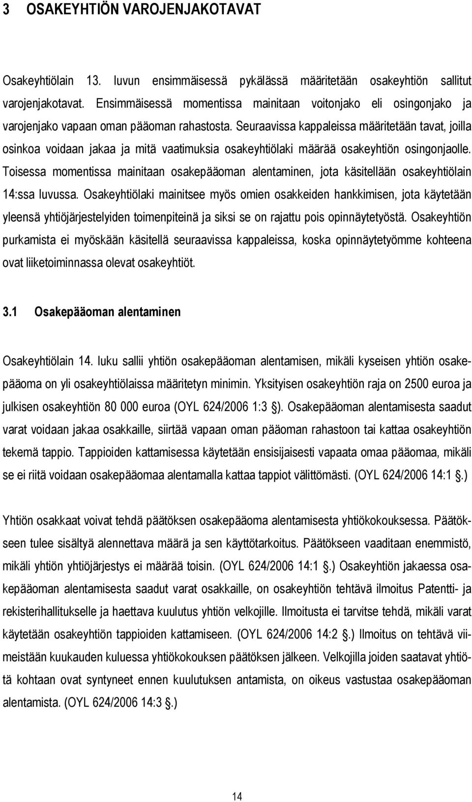 Seuraavissa kappaleissa määritetään tavat, joilla osinkoa voidaan jakaa ja mitä vaatimuksia osakeyhtiölaki määrää osakeyhtiön osingonjaolle.