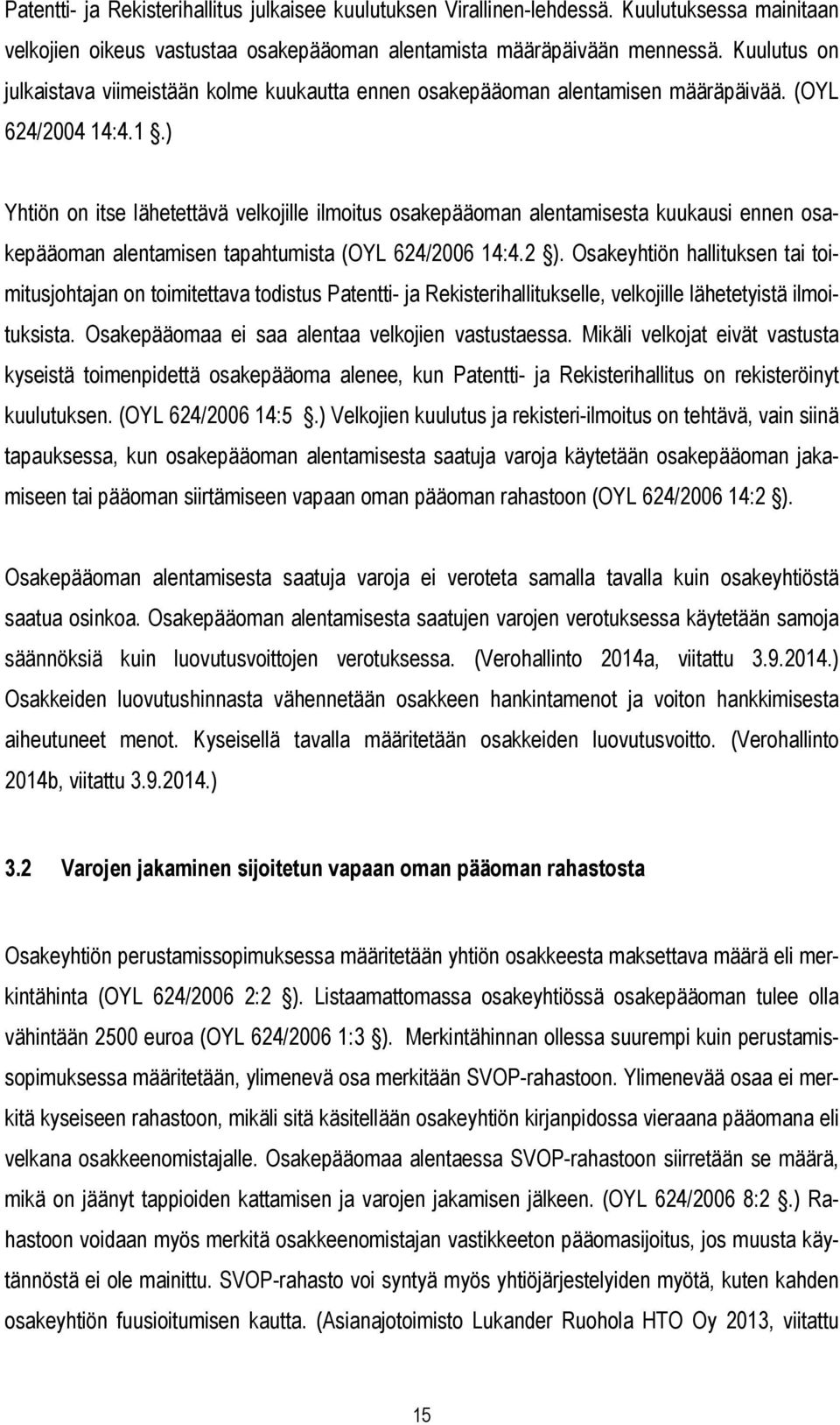 :4.1.) Yhtiön on itse lähetettävä velkojille ilmoitus osakepääoman alentamisesta kuukausi ennen osakepääoman alentamisen tapahtumista (OYL 624/2006 14:4.2 ).