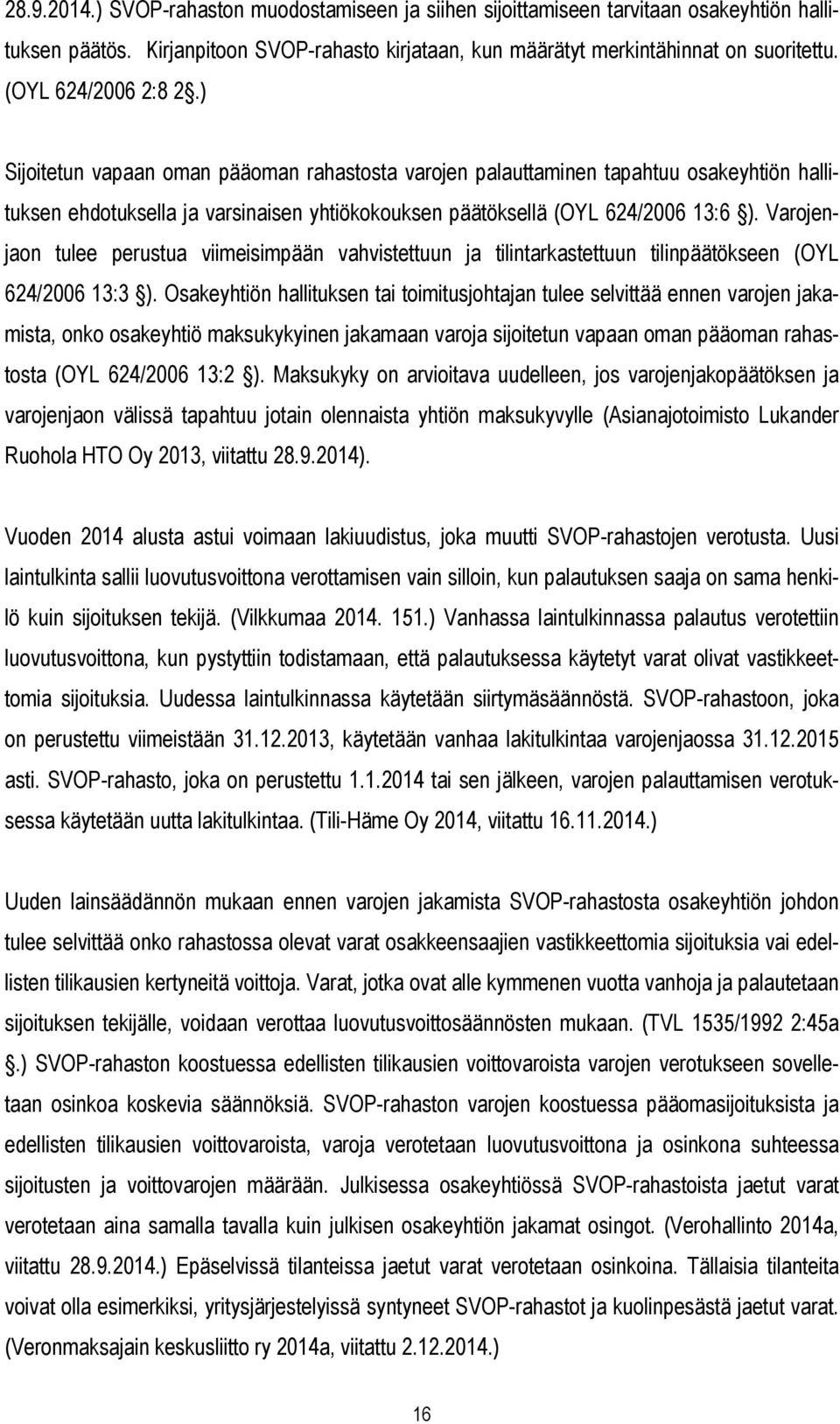 Varojenjaon tulee perustua viimeisimpään vahvistettuun ja tilintarkastettuun tilinpäätökseen (OYL 624/2006 13:3 ).