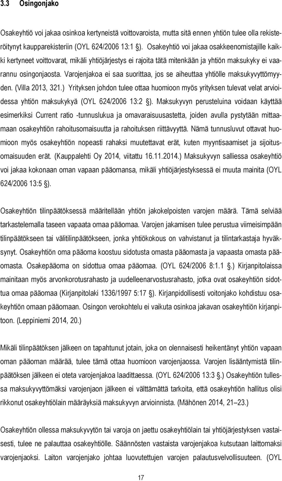 Varojenjakoa ei saa suorittaa, jos se aiheuttaa yhtiölle maksukyvyttömyyden. (Villa 2013, 321.