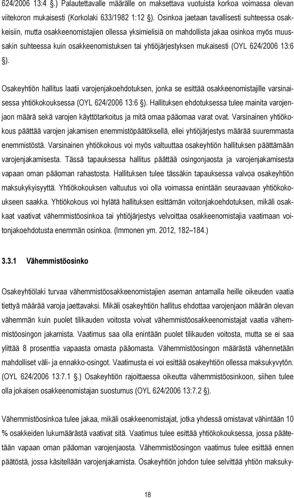 mukaisesti (OYL 624/2006 13:6 ). Osakeyhtiön hallitus laatii varojenjakoehdotuksen, jonka se esittää osakkeenomistajille varsinaisessa yhtiökokouksessa (OYL 624/2006 13:6 ).