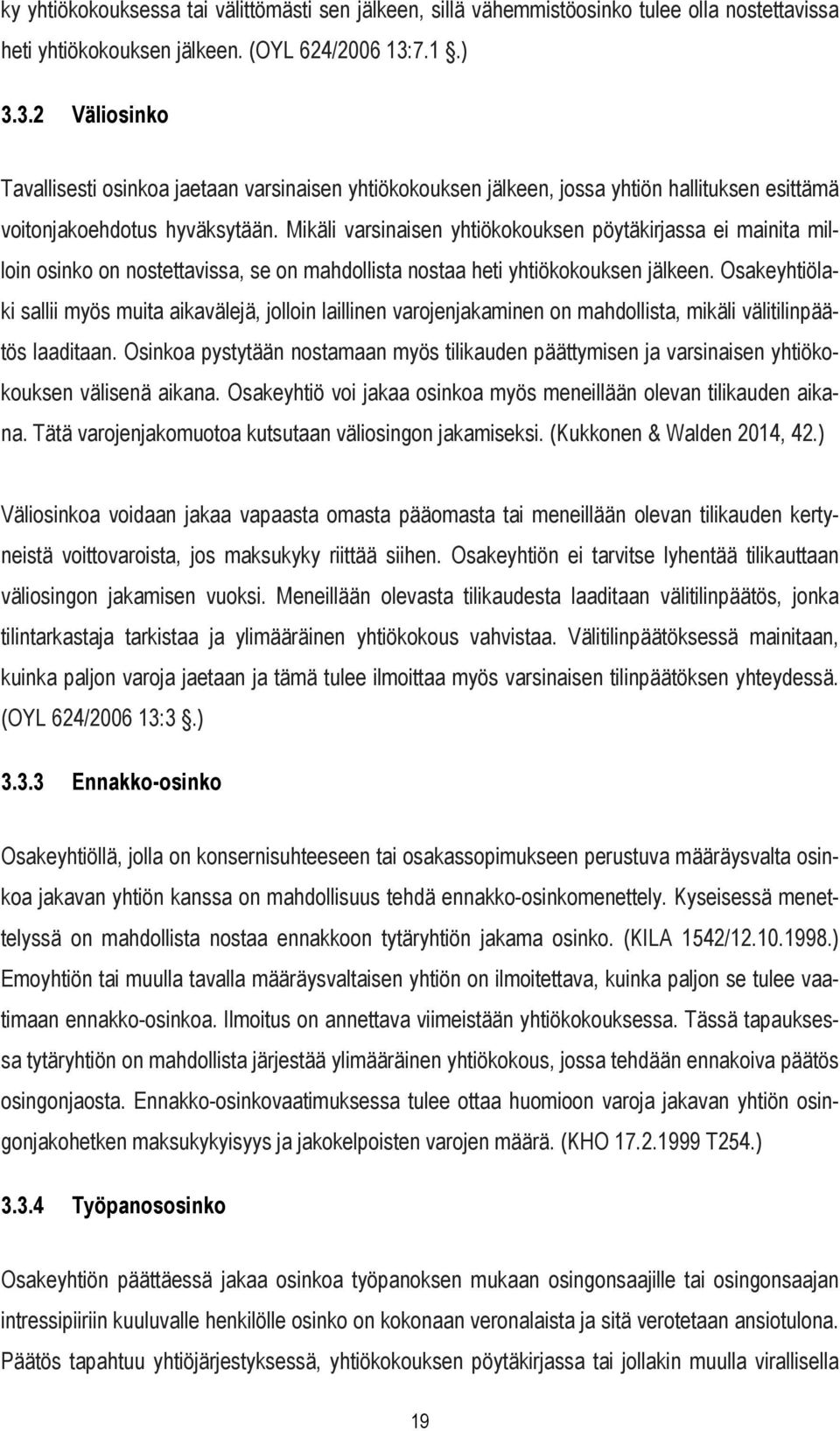 Mikäli varsinaisen yhtiökokouksen pöytäkirjassa ei mainita milloin osinko on nostettavissa, se on mahdollista nostaa heti yhtiökokouksen jälkeen.