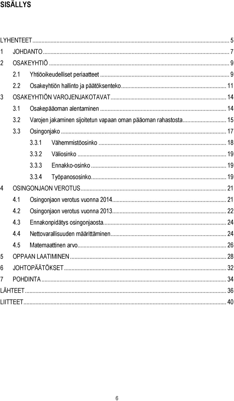 .. 19 3.3.4 Työpanososinko... 19 4 OSINGONJAON VEROTUS... 21 4.1 Osingonjaon verotus vuonna 2014... 21 4.2 Osingonjaon verotus vuonna 2013... 22 4.3 Ennakonpidätys osingonjaosta... 24 4.