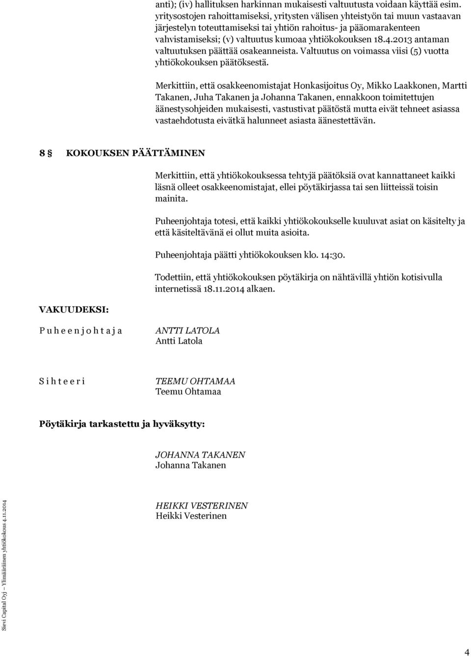 18.4.2013 antaman valtuutuksen päättää osakeanneista. Valtuutus on voimassa viisi (5) vuotta yhtiökokouksen päätöksestä.