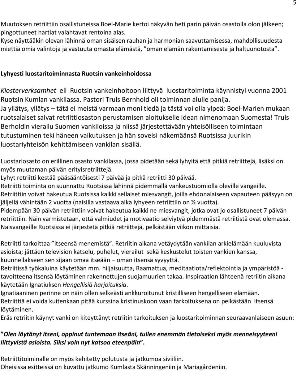 Lyhyesti luostaritoiminnasta Ruotsin vankeinhoidossa Klosterverksamhet eli Ruotsin vankeinhoitoon liittyvä luostaritoiminta käynnistyi vuonna 2001 Ruotsin Kumlan vankilassa.