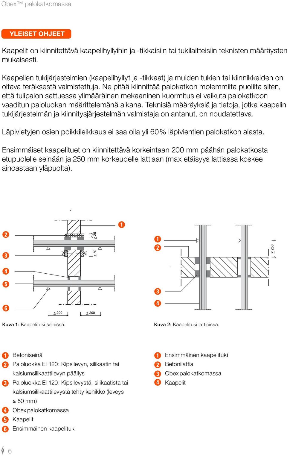 Ne pitää kiinnittää palokatkon molemmilta puolilta siten, että tulipalon sattuessa ylimääräinen mekaaninen kuormitus ei vaikuta palokatkoon vaaditun paloluokan määrittelemänä aikana.