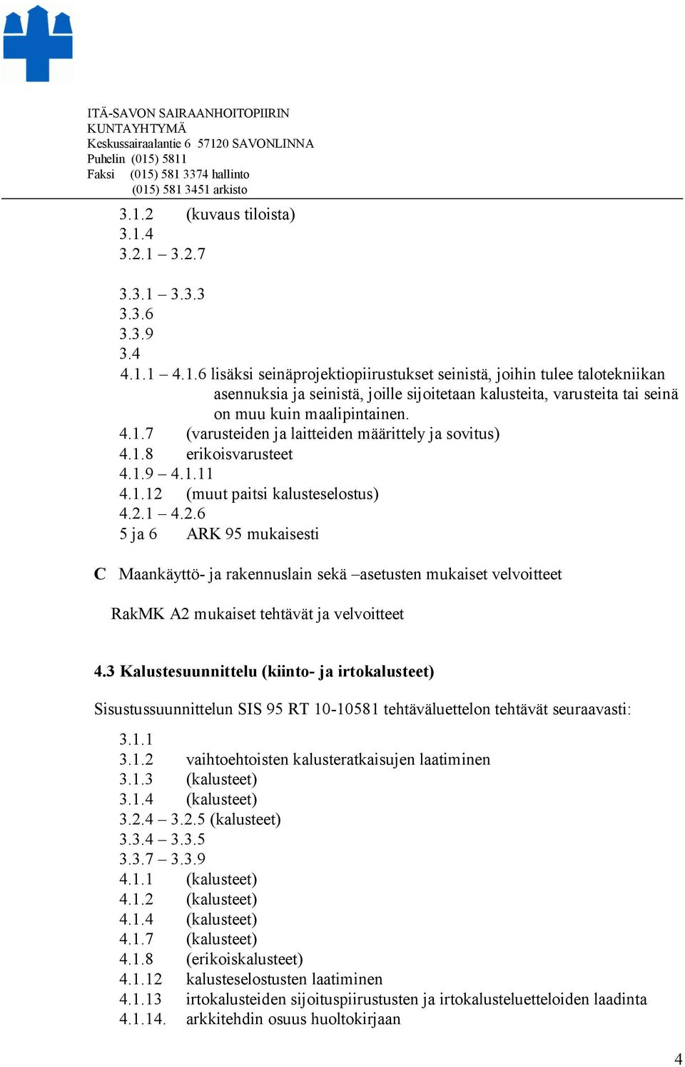 (muut paitsi kalusteselostus) 4.2.1 4.2.6 5 ja 6 ARK 95 mukaisesti C Maankäyttö- ja rakennuslain sekä asetusten mukaiset velvoitteet RakMK A2 mukaiset tehtävät ja velvoitteet 4.