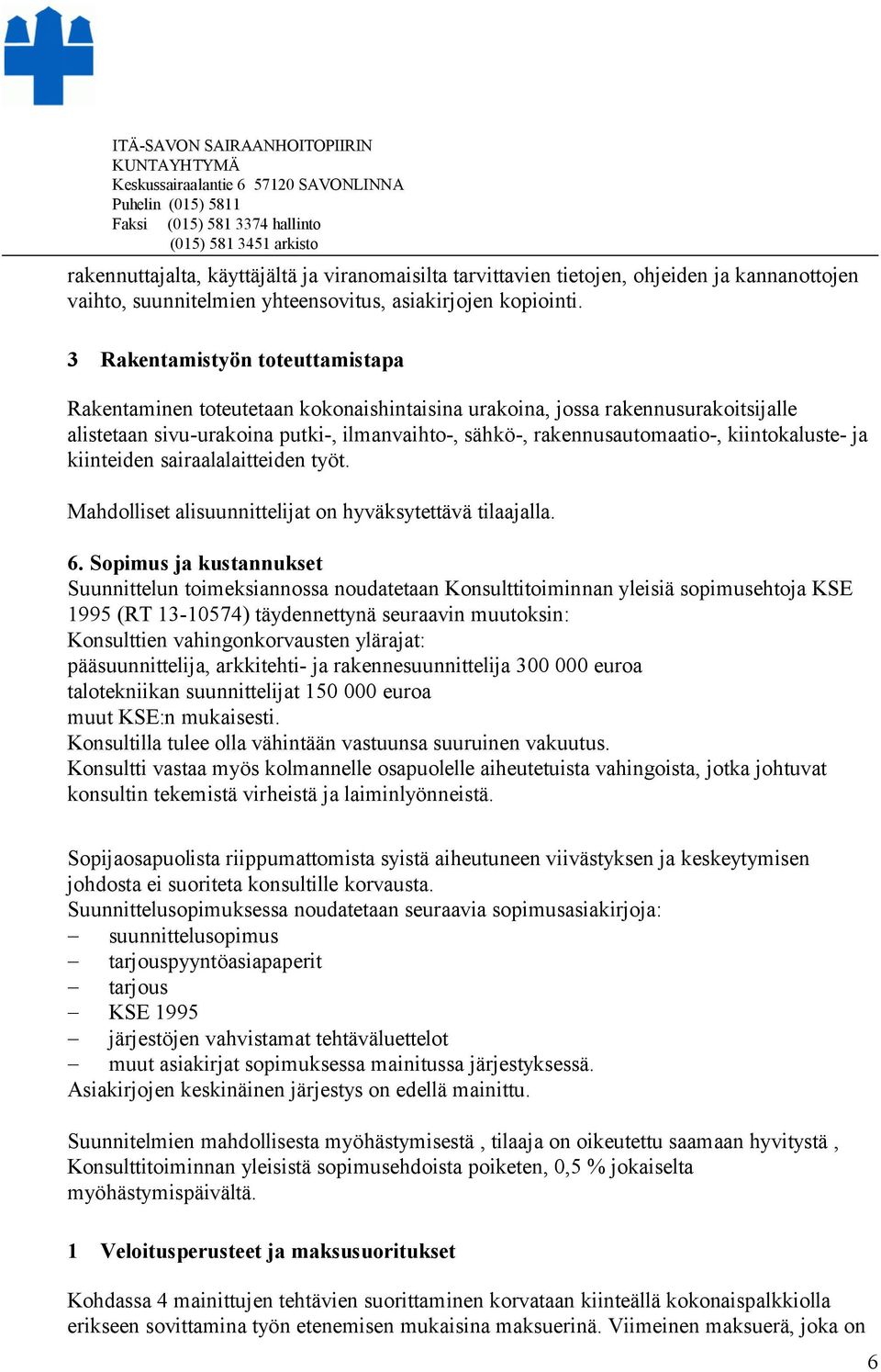 kiintokaluste- ja kiinteiden sairaalalaitteiden työt. Mahdolliset alisuunnittelijat on hyväksytettävä tilaajalla. 6.