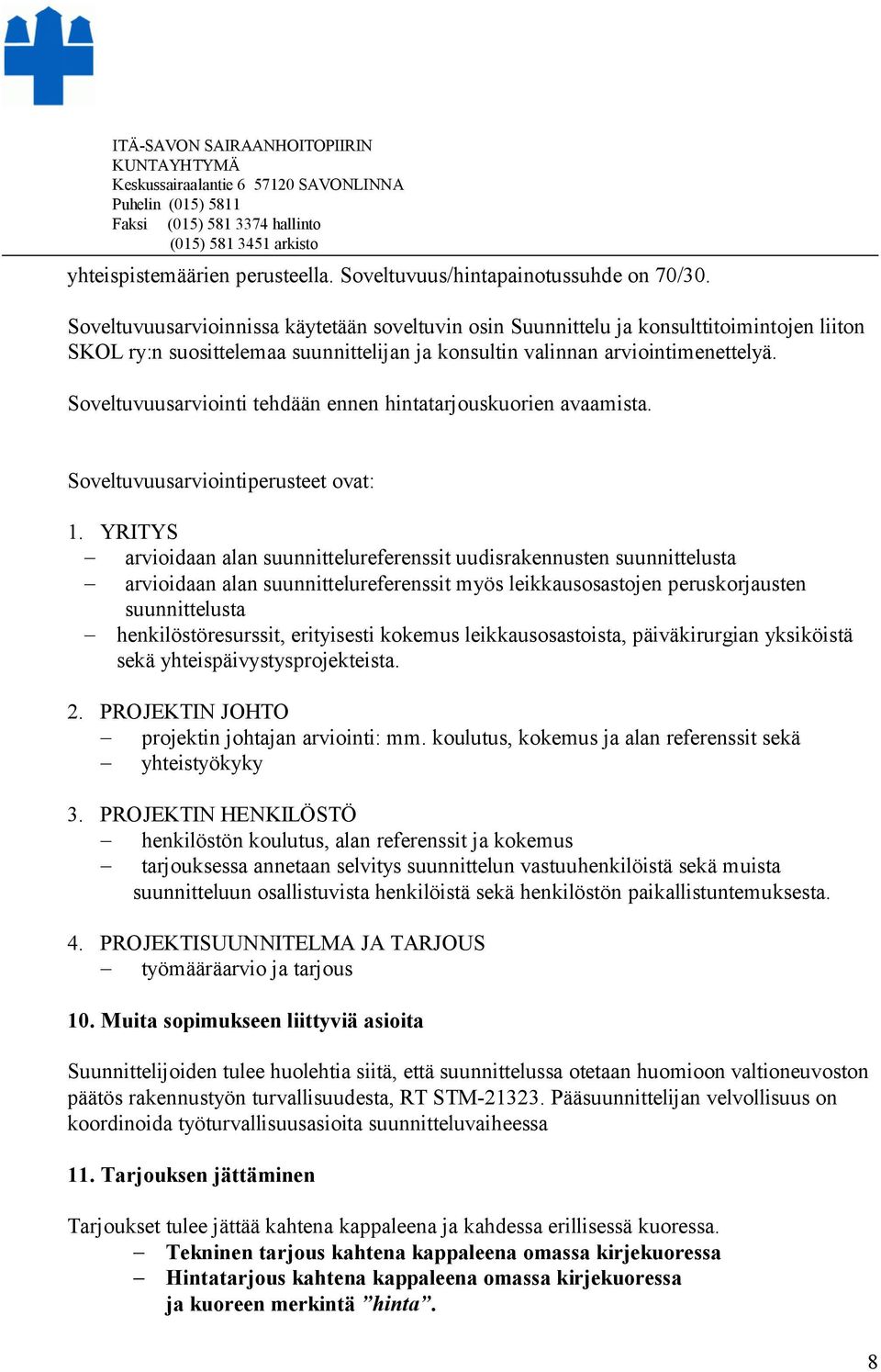 Soveltuvuusarviointi tehdään ennen hintatarjouskuorien avaamista. Soveltuvuusarviointiperusteet ovat: 1.