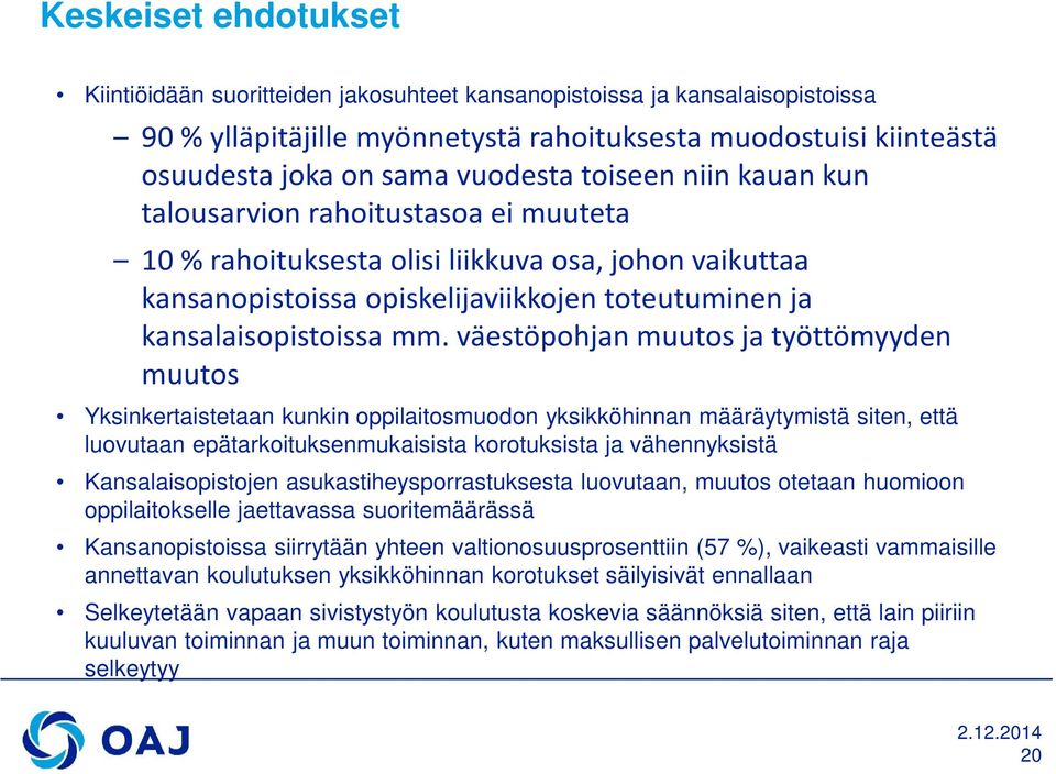 väestöpohjan muutos ja työttömyyden muutos Yksinkertaistetaan kunkin oppilaitosmuodon yksikköhinnan määräytymistä siten, että luovutaan epätarkoituksenmukaisista korotuksista ja vähennyksistä