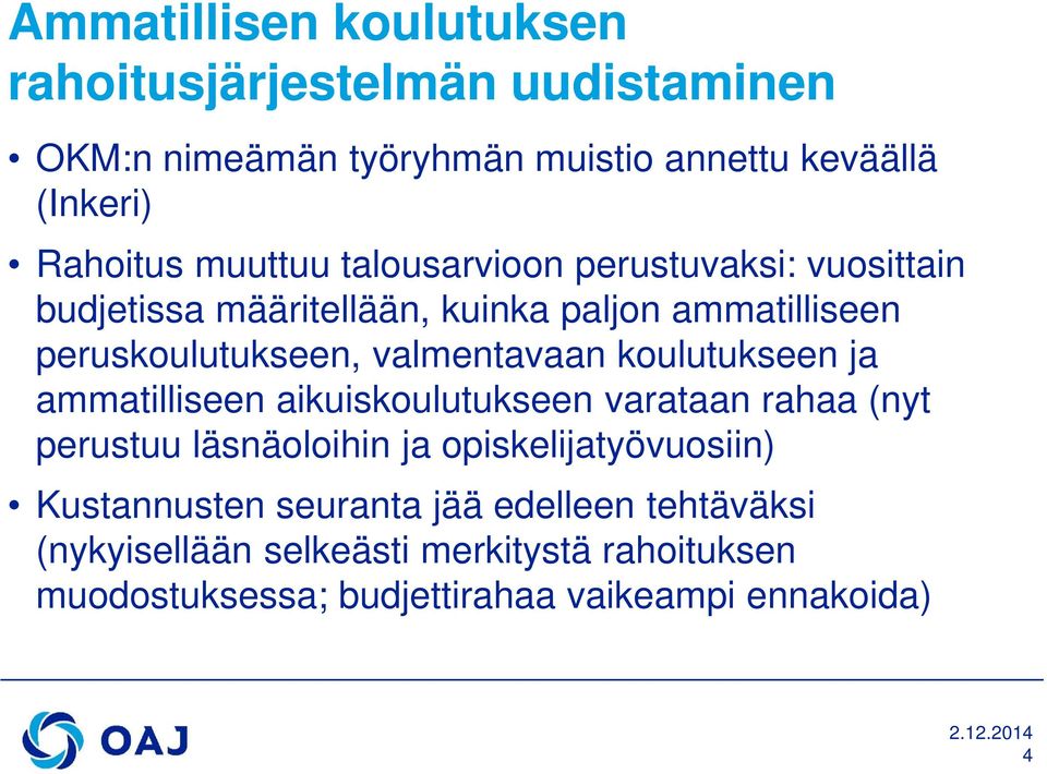 valmentavaan koulutukseen ja ammatilliseen aikuiskoulutukseen varataan rahaa (nyt perustuu läsnäoloihin ja opiskelijatyövuosiin)