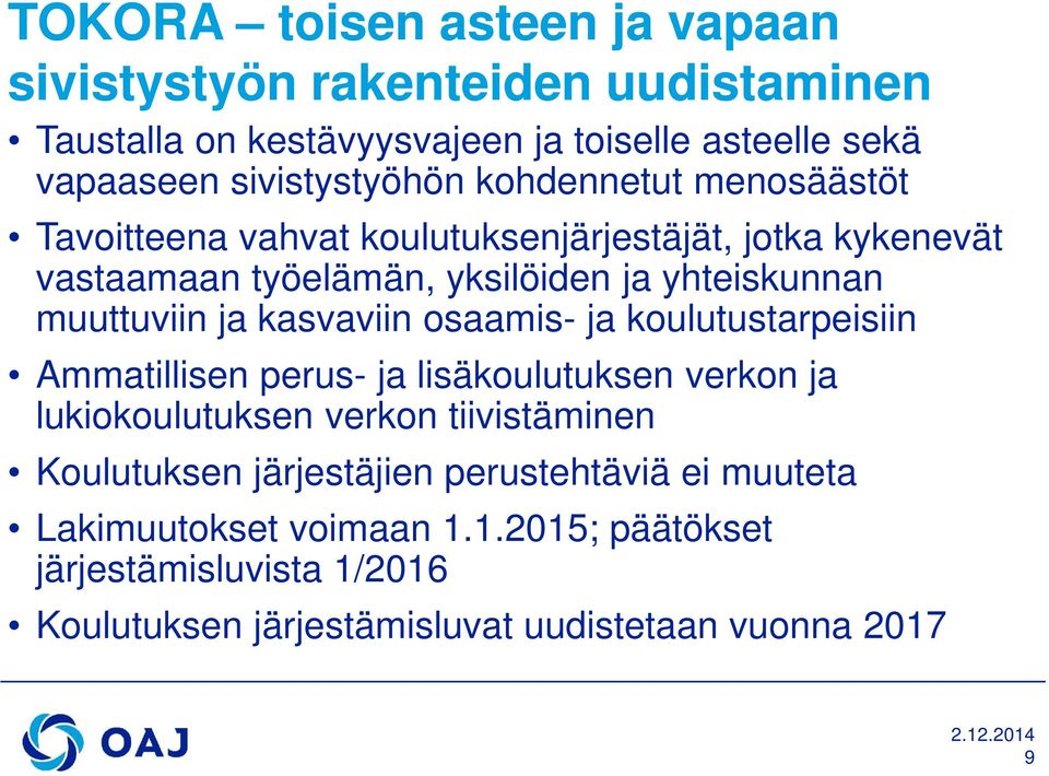 kasvaviin osaamis- ja koulutustarpeisiin Ammatillisen perus- ja lisäkoulutuksen verkon ja lukiokoulutuksen verkon tiivistäminen Koulutuksen