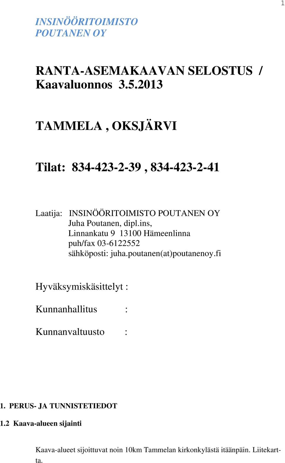 ins, Linnankatu 9 13100 Hämeenlinna puh/fax 03-6122552 sähköposti: uha.poutanen(at)poutanenoy.