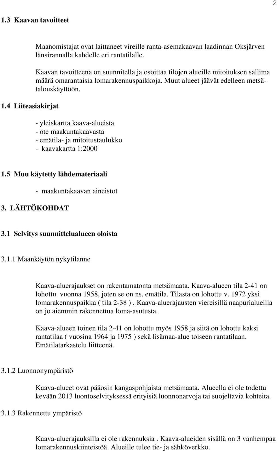 - yleiskartta kaava-alueista - ote maakuntakaavasta - emätila- a mitoitustaulukko - kaavakartta 1:2000 1.5 Muu käytetty lähdemateriaali 3. LÄHTÖKOHDAT - maakuntakaavan aineistot 3.