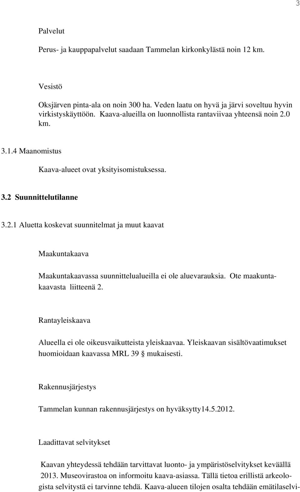 Ote maakuntakaavasta liitteenä 2. Rantayleiskaava Alueella ei ole oikeusvaikutteista yleiskaavaa. Yleiskaavan sisältövaatimukset huomioidaan kaavassa MRL 39 mukaisesti.