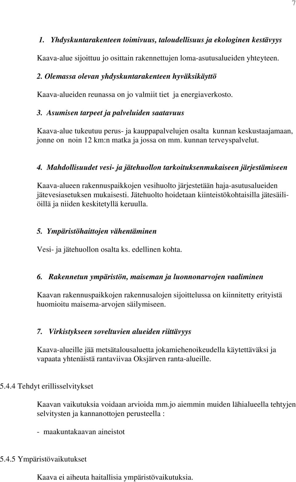 Asumisen tarpeet a palveluiden saatavuus Kaava-alue tukeutuu perus- a kauppapalveluen osalta kunnan keskustaaamaan, onne on noin 12 km:n matka a ossa on mm. kunnan terveyspalvelut. 4.