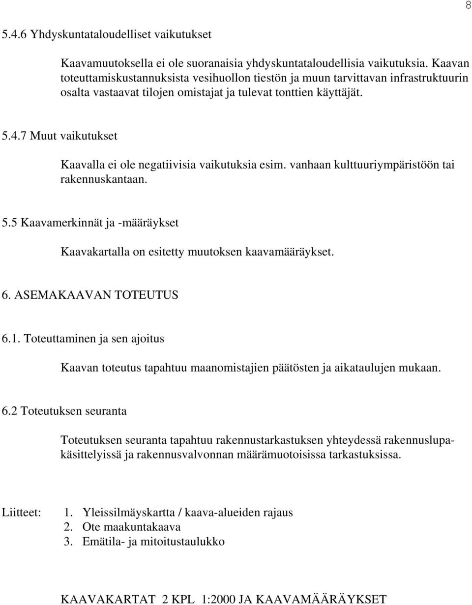 7 Muut vaikutukset Kaavalla ei ole neatiivisia vaikutuksia esim. vanhaan kulttuuriympäristöön tai rakennuskantaan. 5.5 Kaavamerkinnät a -määräykset Kaavakartalla on esitetty muutoksen kaavamääräykset.